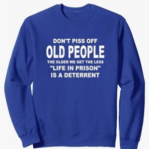 NEW-Don't Piss Off Old People The Older We Get Prison Sweatshirt